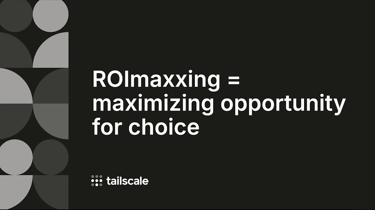 ROImaxxing is defined as maximizing opportunity for choice.