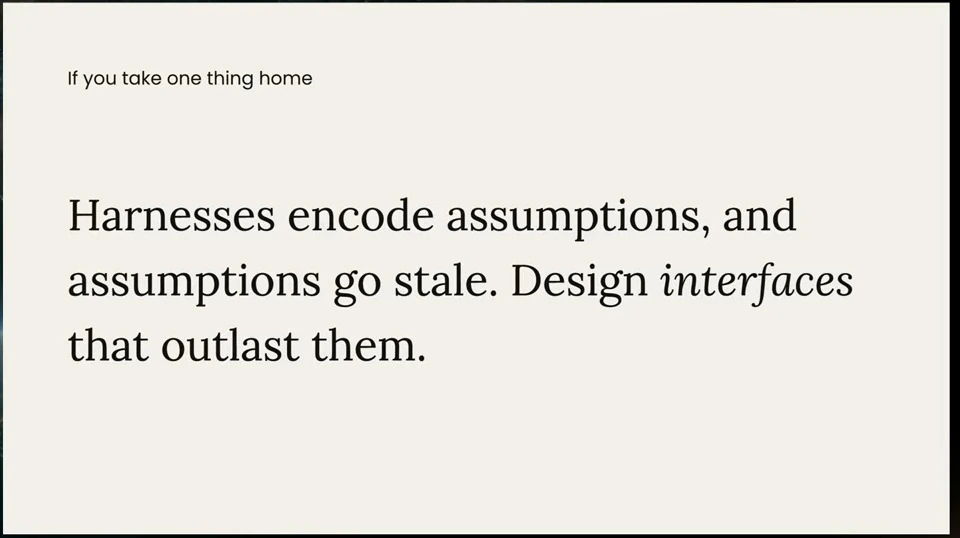 Takeaway: harnesses encode assumptions that go stale, so interfaces should outlast them.