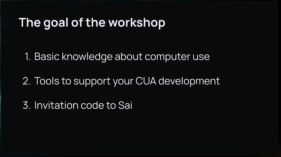 Workshop goals: computer use basics, tools for CUA development, and an invitation code to Sai.