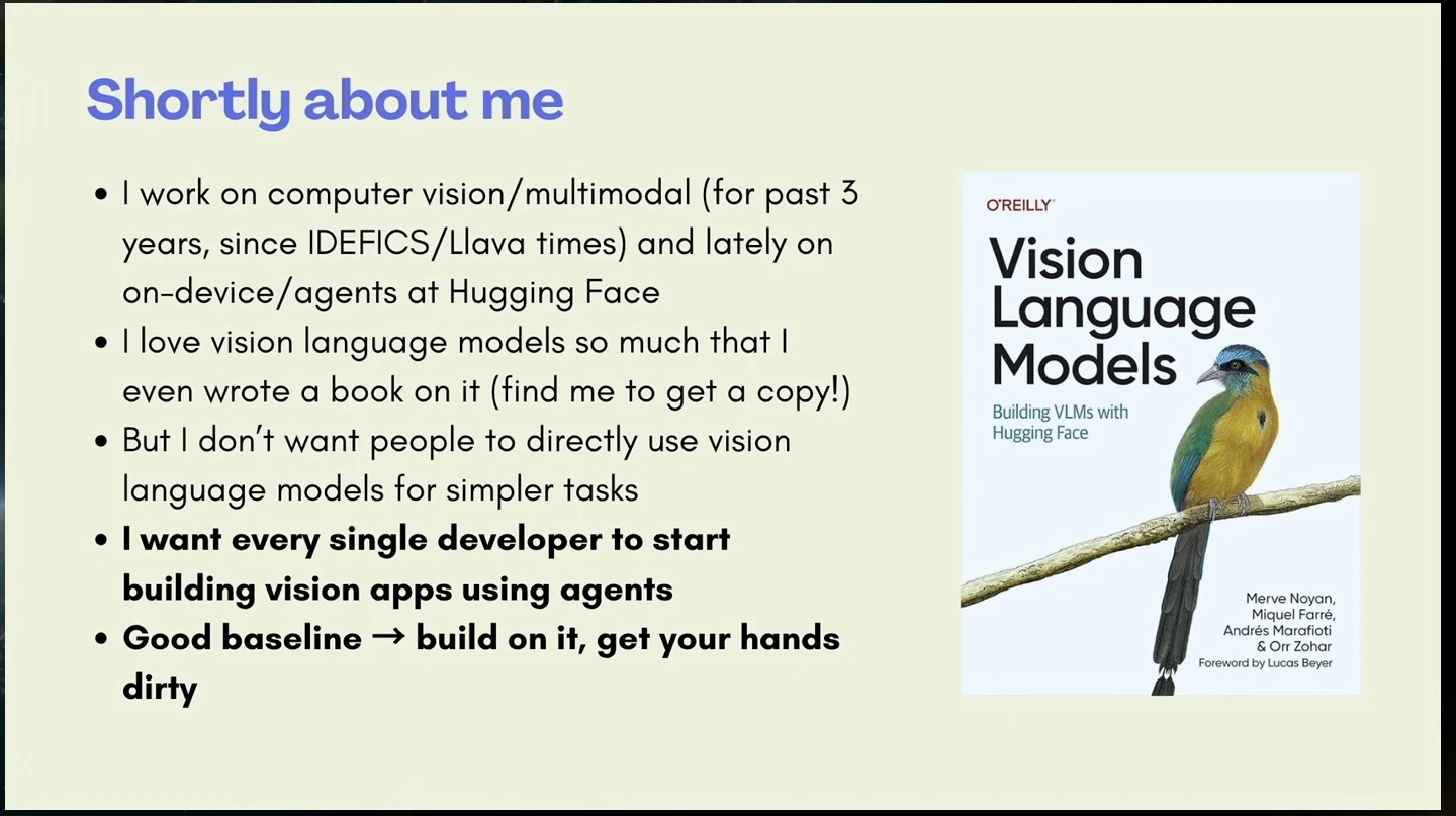 The speaker introduces her computer vision work, a vision language models book, and her goal of helping developers build vision apps with agents.