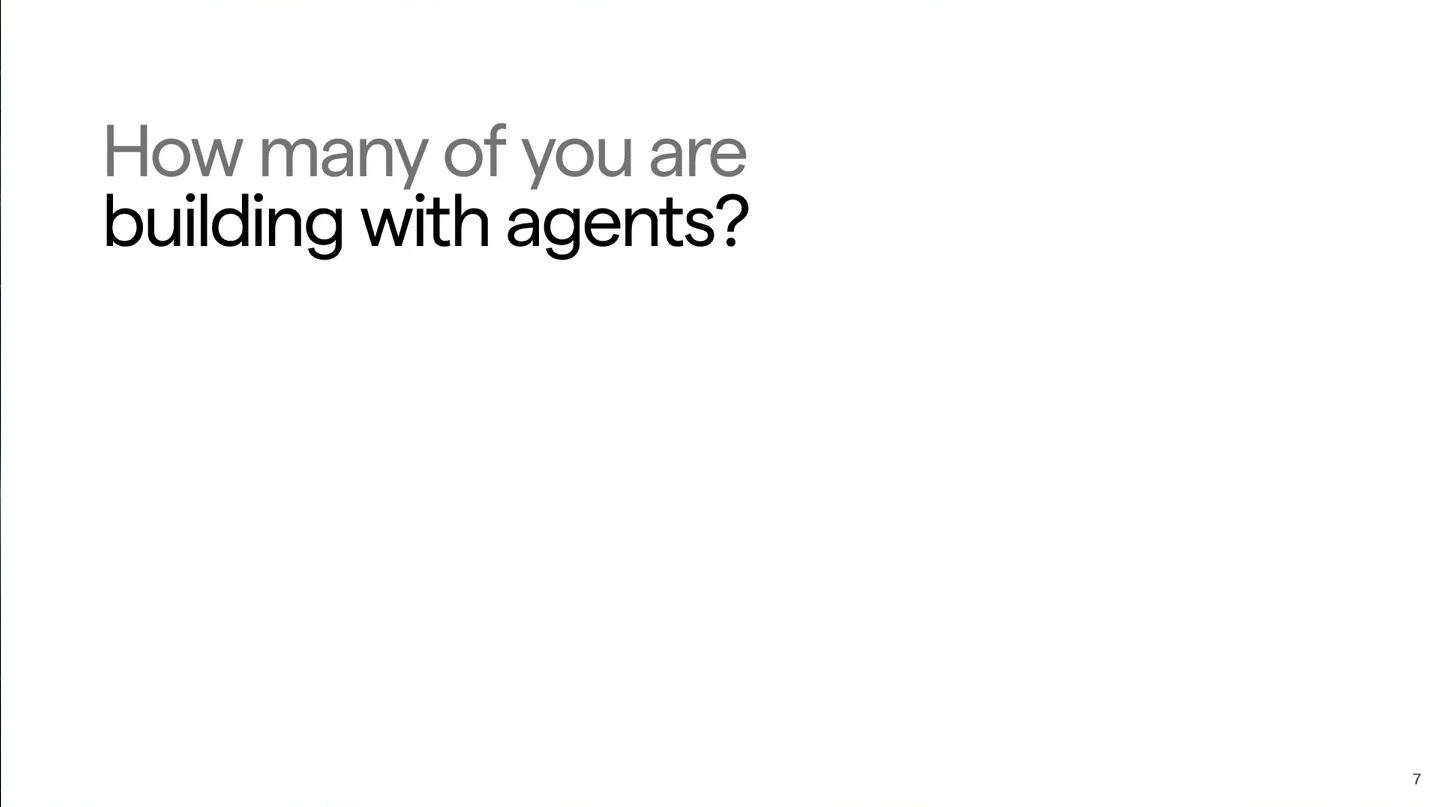 Audience question: How many of you are building with agents?